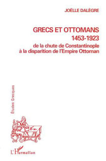 GRECS ET OTTOMANS 1453-1923 - De la chute de Constantinople à la disparition de l'Empire Ottoman