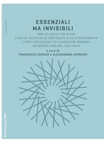 Essenziali ma invisibili - Analisi delle politiche e delle iniziative di contrasto allo sfruttamento e per l’inclusione dei lavoratori migranti in agricoltura nel sud Italia