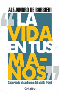 La vida en tus manos - Superando el síndrome del adulto frágil