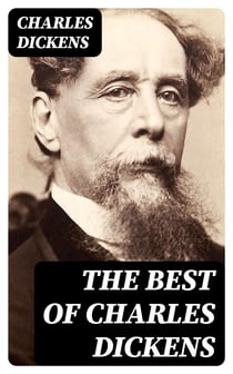 The Best of Charles Dickens - A Christmas Carol, David Copperfield, The Pickwick Papers, Oliver Twist, Bleak House, Hard Times, A Tale of Two Cities, Great Expectations