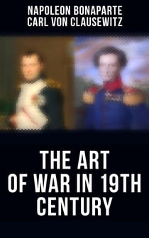 The Art of War in 19th Century - Napoleon's Maxims of War + Clausewitz's On War