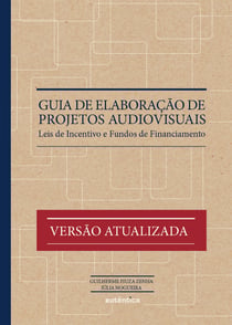 Guia de elaboração de projetos audiovisuais - Leis de Incentivo e Fundos de Financiamento