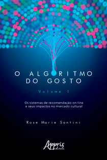 O Algoritmo do Gosto: Os Sistemas de Recomendação On-Line e seus Impactos no Mercado Cultural; - Volume 1
