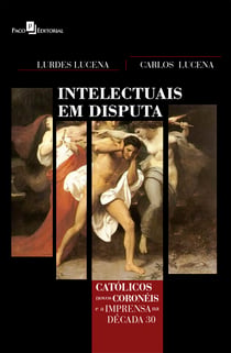 Intelectuais em disputa - Católicos, novos coronéis e a imprensa na década de 30