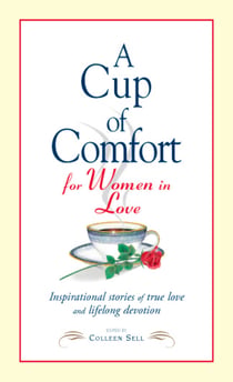A Cup of Comfort for Women in Love - Inspirational Stories of True Love and Lifelong Devotion