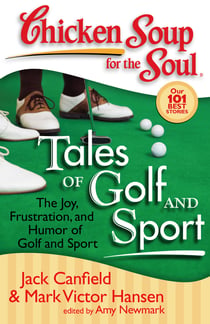 Chicken Soup for the Soul: Tales of Golf and Sport - The Joy, Frustration, and Humor of Golf and Sport