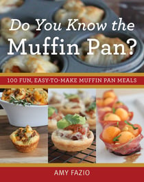 Do You Know the Muffin Pan? - 100 Fun, Easy-to-Make Muffin Pan Meals