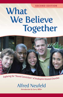 What We Believe Together - Exploring the ?Shared Convictions? of Anabaptist-Related Churches