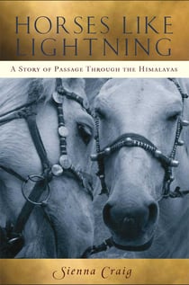 Horses Like Lightning - A Story of Passage Through the Himalayas