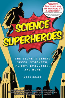 The Science of Superheroes - The Secrets Behind Speed, Strength, Flight, Evolution, and More