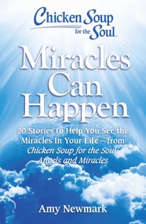 Chicken Soup for the Soul: Miracles Can Happen - 20 Stories to Help You See the Miracles in Your Life - from Chicken Soup for the Soul: Angels and Miracles