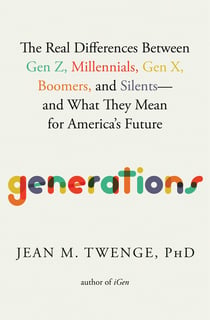 Generations - The Real Differences Between Gen Z, Millennials, Gen X, Boomers, and Silents—and What They Mean for America's Future