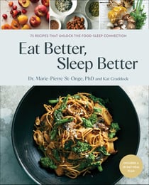 Eat Better, Sleep Better - 75 Recipes and A 28-Day Meal Plan That Unlock the Food-Sleep Connection (A Cookbook)