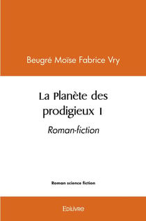 La Planète des prodigieux 1 : Roman-fiction
