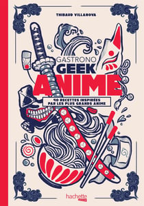 Gastronogeek : gastronogeek : anime - 40 recettes inspirées par les plus grands anime