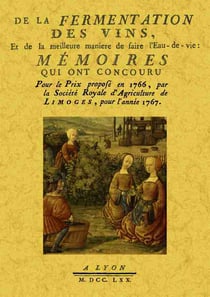 De la fermentation des vins, et de la meilleure maniere de faire l'eau-de-vie - memoires qui ont con