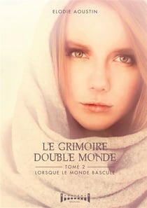 Le grimoire double monde - tome 2 : lorsque le monde bascule