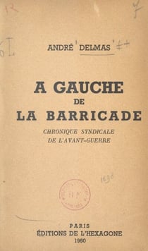 À gauche de la barricade - Chronique syndicale de l'avant-guerre