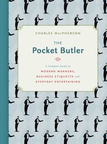 The Pocket Butler - A Compact Guide to Modern Manners, Business Etiquette and Everyday Entertaining