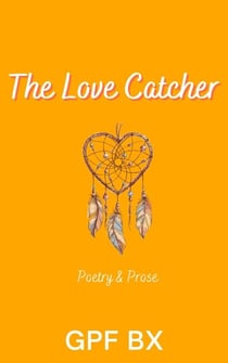The Love Catcher: Poetry and Prose