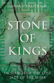 Stone of Kings - In Search of the Lost Jade of the Maya