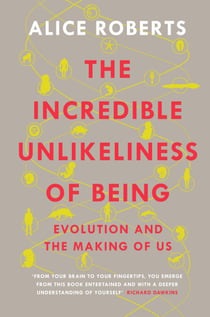 The Incredible Unlikeliness of Being - Evolution and the Making of Us