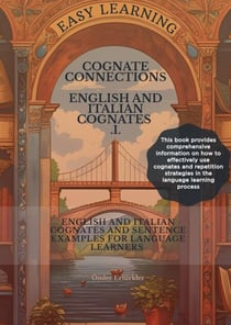 Cognate Connections  ENGLISH AND ITALIAN COGNATES AND SENTENCE EXAMPLES FOR LANGUAGE LEARNERS - Cognate Connections  ENGLISH AND ITALIAN COGNATES AND SENTENCE EXAMPLES