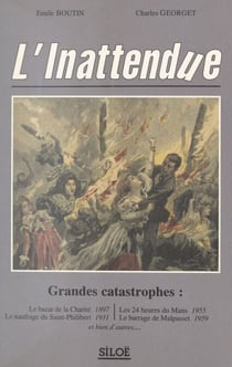 L'inattendue : grandes catastrophes - Le bazar de la Charité 1897, le naufrage du Saint-Philibert 1931, les 24 heures du Mans 1955, le barrage de Malpasset 1959, et bien d'autres...