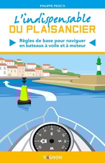 L'indispensable du plaisancier - Règles de base pour naviguer en bateaux à voile et à moteur