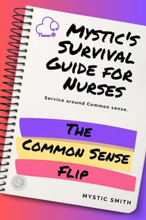 Mystic's Survival Guide For Nurses: The Common Sense Flip - Mystic's Survival Guide For Nurses, #1