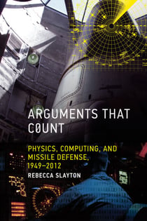 Arguments that Count - Physics, Computing, and Missile Defense, 1949-2012