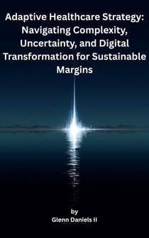 Adaptive Healthcare Strategy: Navigating Complexity, Uncertainty, and Digital Transformation for Sustainable Margins