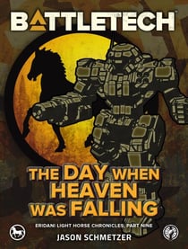 BattleTech: The Day When Heaven Was Falling (Eridani Light Horse Chronicles, Part Nine) - BattleTech