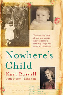 Nowhere's Child - The inspiring story of how one woman survived Hitler's breeding camps and found an Irish home