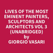 Lives of the Most Eminent Painters, Sculptors and Architects Vol 3 (Unabridged)
