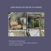 Oben baden die Bäume im Himmel - Die Bodensee-Stadt Konstanz in Gedichten von Jochen Kelter und Peter Salomon Fotos von Wolfram Glaser