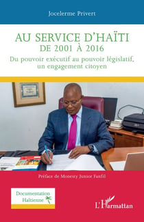 Au service d'Haïti de 2001 à 2016 - Du pouvoir exécutif au pouvoir législatif, un engagement citoyen