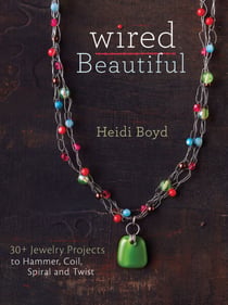 Wired Beautiful - 30+ projects to hammer, coil, spiral and twist