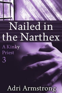 Nailed in the Narthex - A Kinky Priest, #3