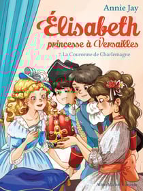 La Couronne de Charlemagne - Elisabeth, princesse à Versailles - tome 7