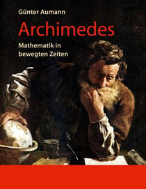 Archimedes - Mathematik in bewegten Zeiten