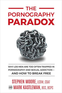 The Pornography Paradox: Why LDS Men Are Too Often Trapped in Pornography and Sexual Addiction, and How to Break Free.
