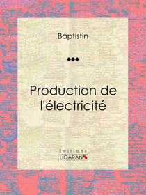 Production de l'électricité - Essai sur la physique