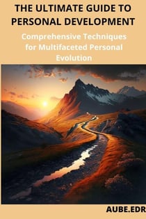 The ultime guide to personal development: Comprehensive Techniques for Multifaceted Personal Evolution