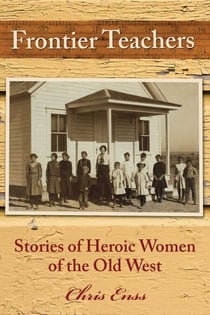 Frontier Teachers - Stories of Heroic Women of the Old West