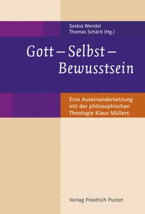 Gott - Selbst - Bewusstsein - Eine Auseinandersetzung mit der philosophischen Theologie Klaus Müllers