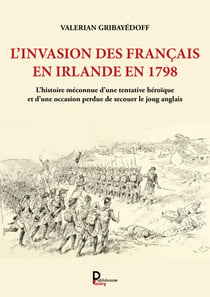 L'invasion des Français en Irlande en 1798 - L'histoire méconnue d'une tentative héroïque et d'une occasion perdue de secouer le joug anglais