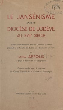 Le jansénisme dans le diocèse de Lodève au XVIIIe siècle - Thèse complémentaire pour le Doctorat ès-lettres présentée à la Faculté des lettres de l'Université de Paris
