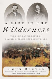 A Fire in the Wilderness - The First Battle Between Ulysses S. Grant and Robert E. Lee