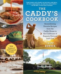 The Caddy's Cookbook - Remembering Favorite Recipes from the Caddy House to the Clubhouse of Augusta National Golf Club